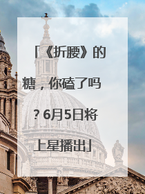 《折腰》的糖，你磕了吗？6月5日将上星播出