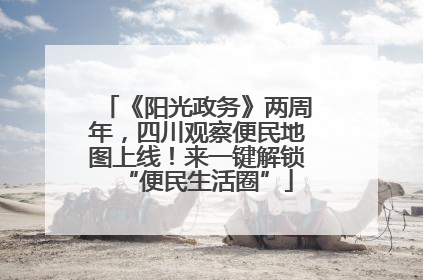 《阳光政务》两周年，四川观察便民地图上线！来一键解锁“便民生活圈”