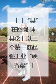 「“县”在图强·环县②」以三个第一挺起强工业“硬脊梁”