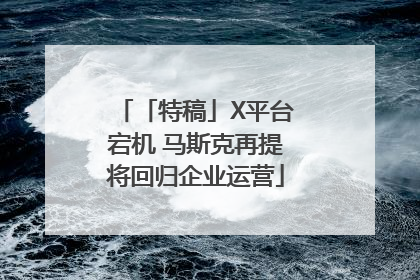 「特稿」X平台宕机 马斯克再提将回归企业运营