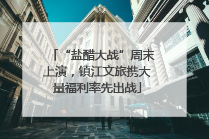 “盐醋大战”周末上演，镇江文旅携大量福利率先出战