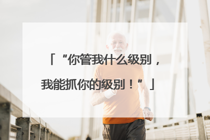 “你管我什么级别，我能抓你的级别！”