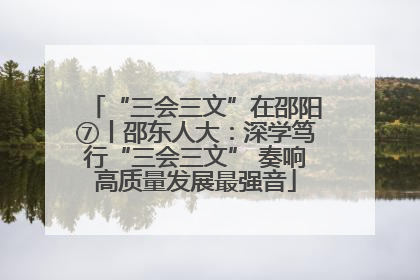 “三会三文”在邵阳⑦丨邵东人大：深学笃行“三会三文” 奏响高质量发展最强音