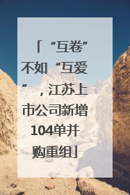 “互卷”不如“互爱”，江苏上市公司新增104单并购重组