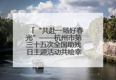“共赴一场好春光”——杭州市第三十五次全国助残日主题活动共绘幸福答卷（组图）
