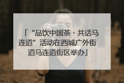 “品饮中国茶・共话马连道”活动在西城广外街道马连道街区举办