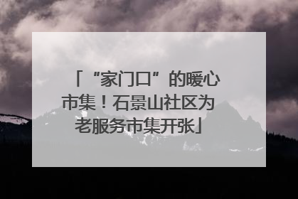 “家门口”的暖心市集！石景山社区为老服务市集开张