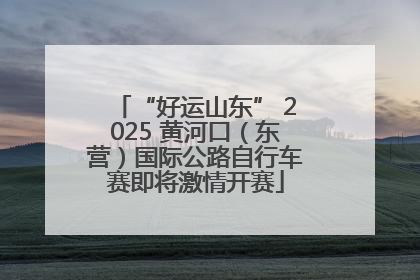 “好运山东” 2025 黄河口（东营）国际公路自行车赛即将激情开赛