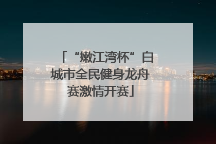 “嫩江湾杯”白城市全民健身龙舟赛激情开赛