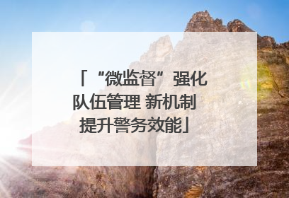 “微监督”强化队伍管理 新机制提升警务效能
