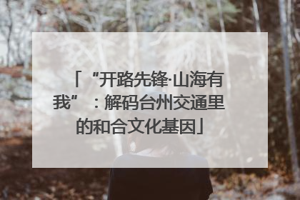 “开路先锋·山海有我”：解码台州交通里的和合文化基因