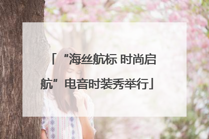 “海丝航标 时尚启航”电音时装秀举行
