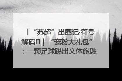 “苏超”出圈记·符号解码㉛｜“宠粉大礼包”：一颗足球踢出文体旅融合“链式反应”