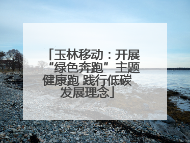 玉林移动：开展“绿色奔跑”主题健康跑 践行低碳发展理念