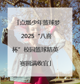 点燃少年篮球梦 2025“八喜杯”校园篮球精英赛圆满收官