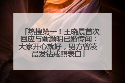 热搜第一！王晓晨首次回应与俞灏明已婚传闻：大家开心就好，男方曾凌晨发钻戒照表白