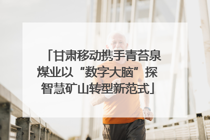 甘肃移动携手青苔泉煤业以“数字大脑”探智慧矿山转型新范式
