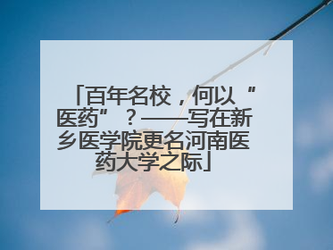 百年名校，何以“医药”？——写在新乡医学院更名河南医药大学之际
