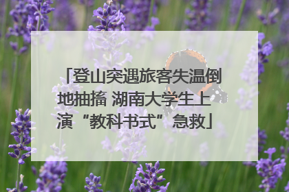 登山突遇旅客失温倒地抽搐 湖南大学生上演“教科书式”急救