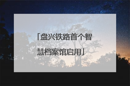 盘兴铁路首个智慧档案馆启用