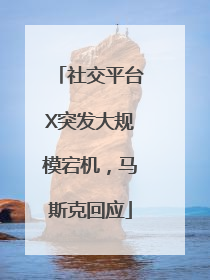 社交平台X突发大规模宕机，马斯克回应