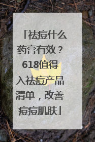祛痘什么药膏有效？618值得入祛痘产品清单，改善痘痘肌肤