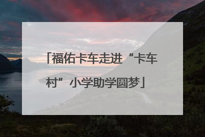 福佑卡车走进“卡车村”小学助学圆梦