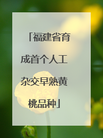福建省育成首个人工杂交早熟黄桃品种