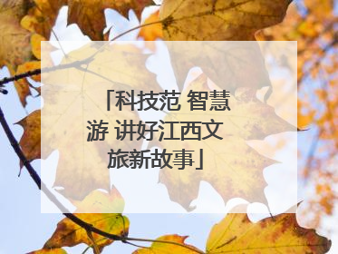 科技范 智慧游 讲好江西文旅新故事