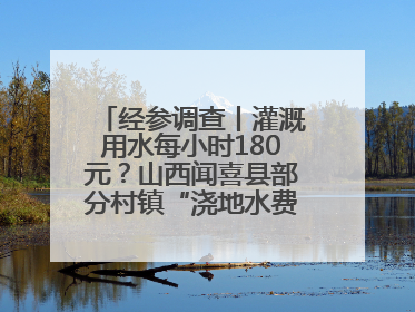 经参调查丨灌溉用水每小时180元？山西闻喜县部分村镇“浇地水费过高”调查