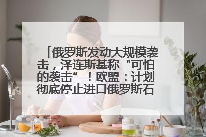 俄罗斯发动大规模袭击，泽连斯基称“可怕的袭击”！欧盟：计划彻底停止进口俄罗斯石油！油价飙涨