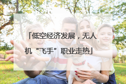 低空经济发展，无人机“飞手”职业走热