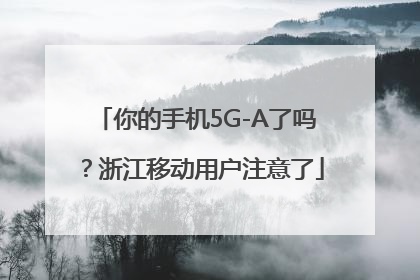 你的手机5G-A了吗？浙江移动用户注意了