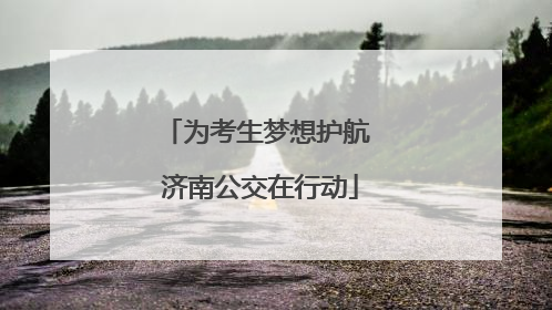 为考生梦想护航 济南公交在行动