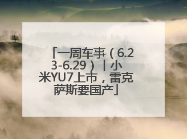 一周车事（6.23-6.29）丨小米YU7上市，雷克萨斯要国产