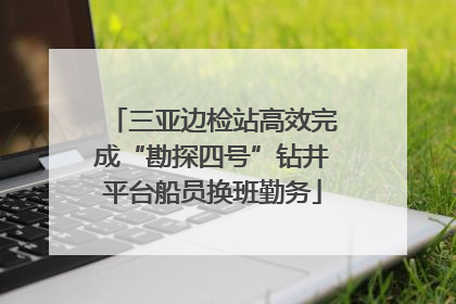 三亚边检站高效完成“勘探四号”钻井平台船员换班勤务