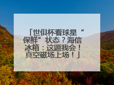 世俱杯看球星“保鲜”状态？海信冰箱：这题我会！真空磁场上场！