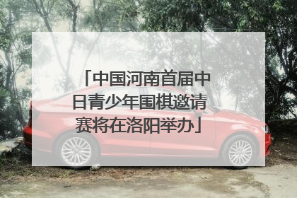 中国河南首届中日青少年围棋邀请赛将在洛阳举办