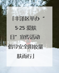 丰泽区举办“5·25 爱肤日”宣传活动 倡导安全用妆量肤而行