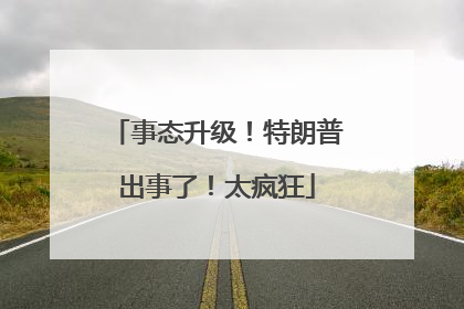 事态升级！特朗普出事了！太疯狂