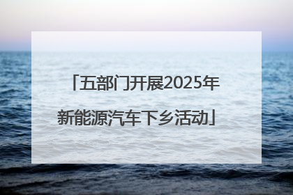 五部门开展2025年新能源汽车下乡活动