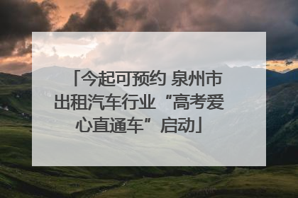 今起可预约 泉州市出租汽车行业“高考爱心直通车”启动