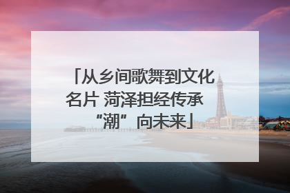 从乡间歌舞到文化名片 菏泽担经传承“潮”向未来