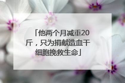 他两个月减重20斤，只为捐献造血干细胞挽救生命
