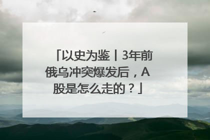 以史为鉴丨3年前俄乌冲突爆发后，A股是怎么走的？