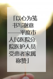 以心为笺 书写谢意——平度市人民医院分院医护人员受患者家属称赞