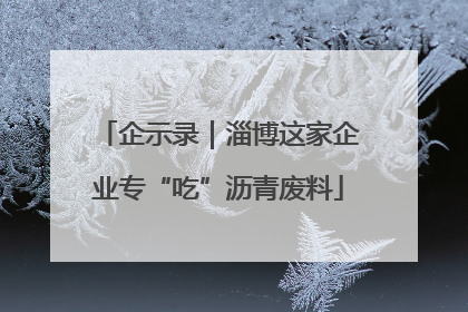 企示录｜淄博这家企业专“吃”沥青废料