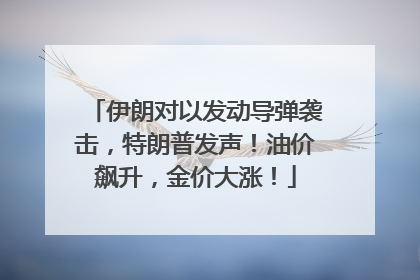 伊朗对以发动导弹袭击，特朗普发声！油价飙升，金价大涨！