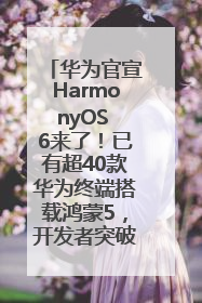 华为官宣HarmonyOS 6来了！已有超40款华为终端搭载鸿蒙5，开发者突破800万