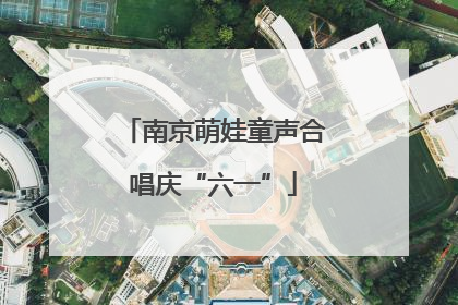 南京萌娃童声合唱庆“六一”